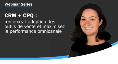 CRM + CPQ : renforcez l'adoption des outils de vente et maximisez la performance omnicanale